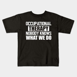 Occupational therapy nobody knows what we do w Kids T-Shirt